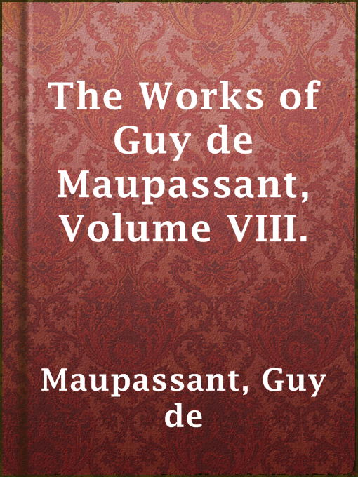 Title details for The Works of Guy de Maupassant, Volume VIII. by Guy de Maupassant - Available